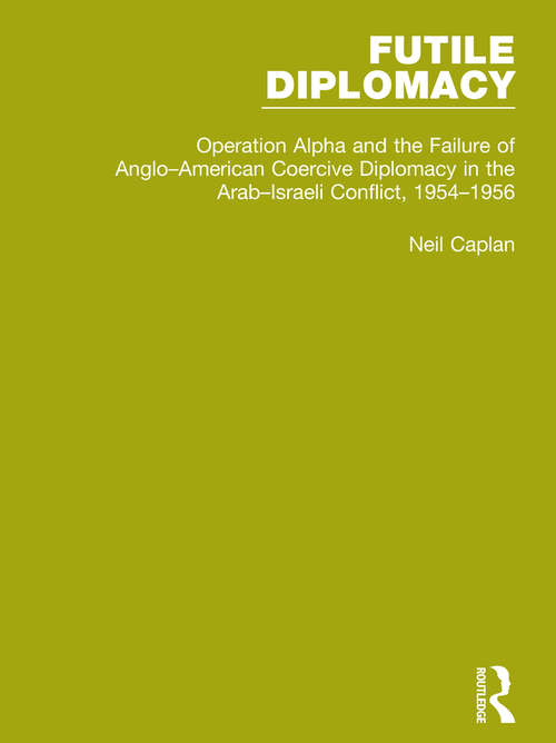 Book cover of Futile Diplomacy, Volume 4: Operation Alpha and the Failure of Anglo-American Coercive Diplomacy in the Arab-Israeli Conflict, 1954-1956 (Futile Diplomacy)
