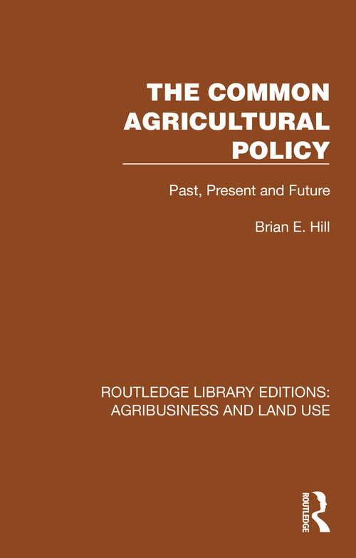 Book cover of The Common Agricultural Policy: Past, Present and Future (Routledge Library Editions: Agribusiness and Land Use #14)
