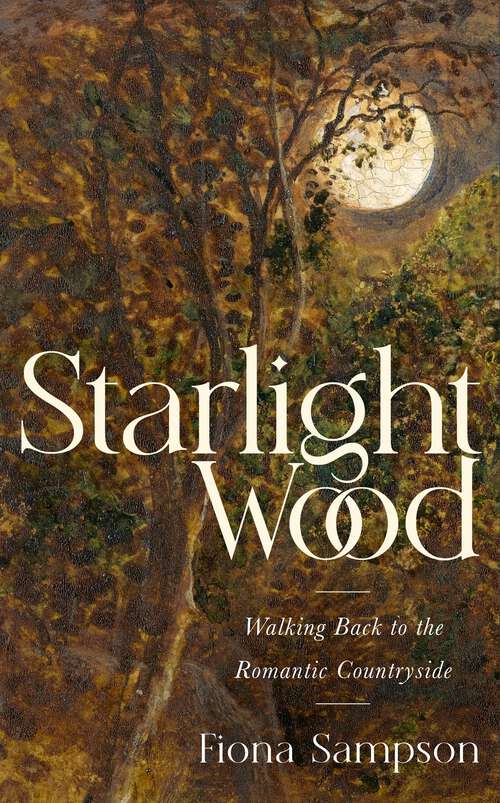 Book cover of Starlight Wood: Walking back to the Romantic Countryside