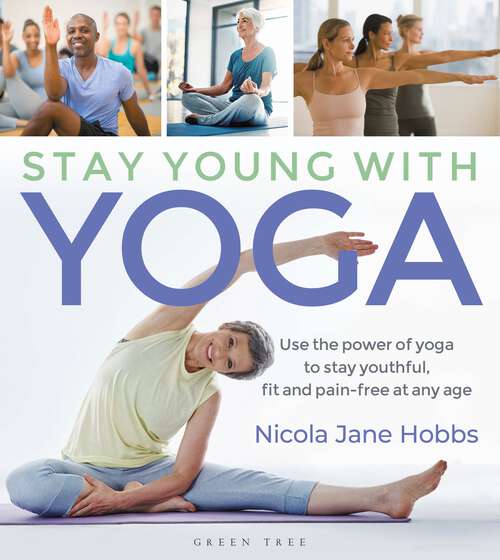 Book cover of Stay Young With Yoga: Use the power of yoga to stay youthful, fit and pain-free at any age
