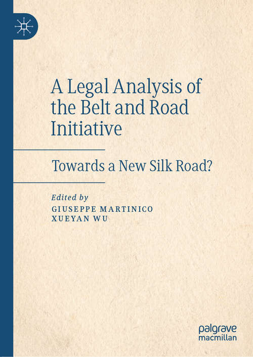 Book cover of A Legal Analysis of the Belt and Road Initiative: Towards a New Silk Road? (1st ed. 2020)