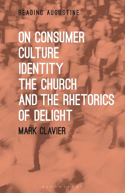 Book cover of On Consumer Culture, Identity, the Church and the Rhetorics of Delight (Reading Augustine)