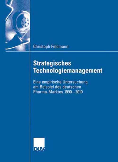 Book cover of Strategisches Technologiemanagement: Eine empirische Untersuchung am Beispiel des deutschen Pharma-Marktes 1990-2010 (2007)