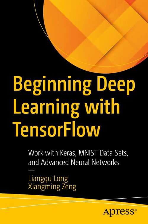 Book cover of Beginning Deep Learning with TensorFlow: Work with Keras, MNIST Data Sets, and Advanced Neural Networks (1st ed.)