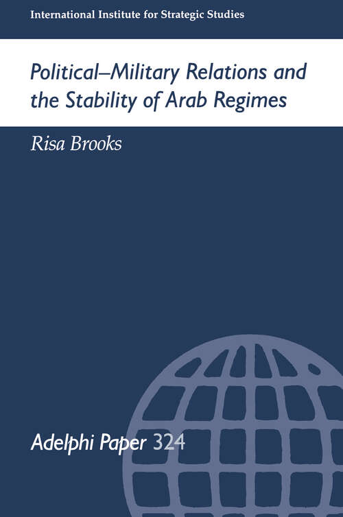 Book cover of Political-Military Relations and the Stability of Arab Regimes: Political-military Relations And The Stability Of Arab Regimes (Adelphi series)