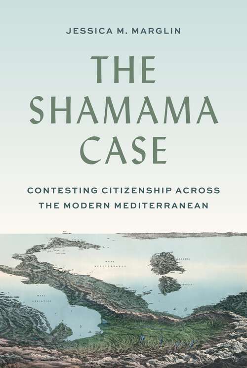 Book cover of The Shamama Case: Contesting Citizenship across the Modern Mediterranean