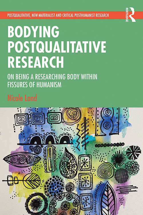 Book cover of Bodying Postqualitative Research: On Being a Researching Body within Fissures of Humanism (Postqualitative, New Materialist and Critical Posthumanist Research)