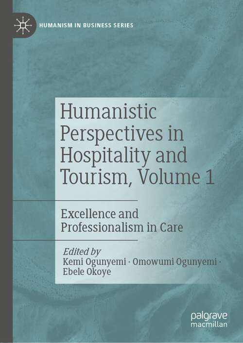 Book cover of Humanistic Perspectives in Hospitality and Tourism,  Volume 1: Excellence and Professionalism in Care (1st ed. 2022) (Humanism in Business Series)