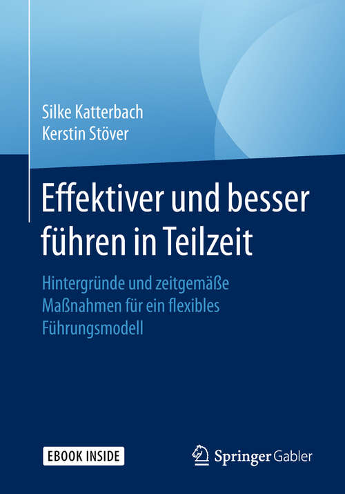 Book cover of Effektiver und besser Führen in Teilzeit: Hintergründe und zeitgemäße Maßnahmen für ein flexibles Führungsmodell (1. Aufl. 2019)