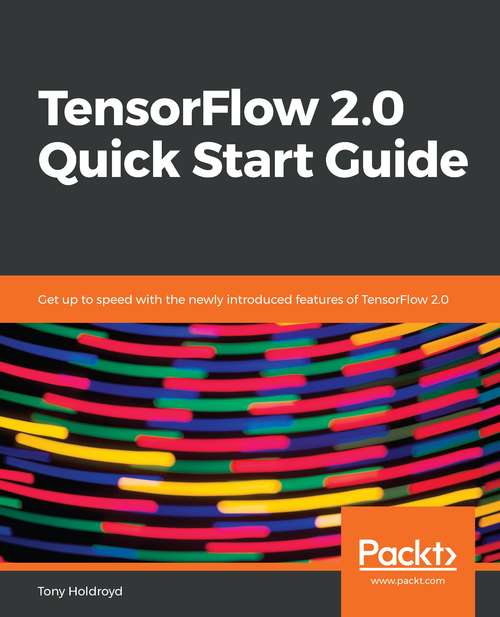 Book cover of TensorFlow 2.0 Quick Start Guide: Get Up To Speed With The Newly Introduced Features Of Tensorflow 2. 0
