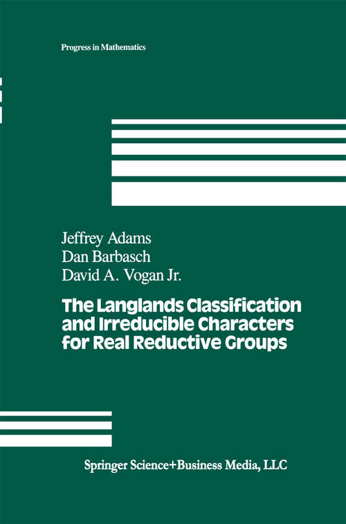 Book cover of The Langlands Classification and Irreducible Characters for Real Reductive Groups (1992) (Progress in Mathematics #104)