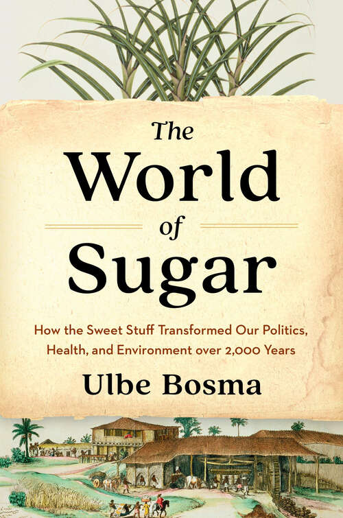 Book cover of The World of Sugar: How the Sweet Stuff Transformed Our Politics, Health, and Environment over 2,000 Years