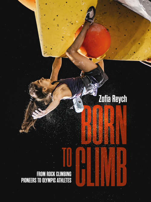 Book cover of Born to Climb: From rock climbing pioneers to Olympic athletes