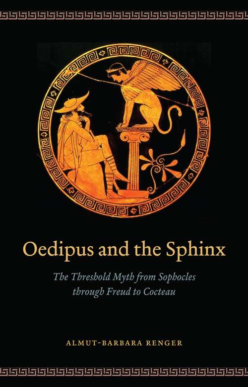 Book cover of Oedipus and the Sphinx: The Threshold Myth from Sophocles through Freud to Cocteau