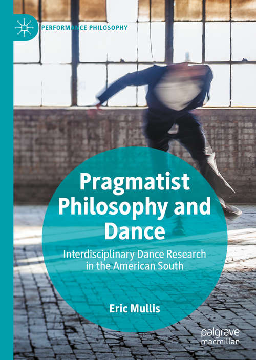 Book cover of Pragmatist Philosophy and Dance: Interdisciplinary Dance Research in the American South (1st ed. 2019) (Performance Philosophy)
