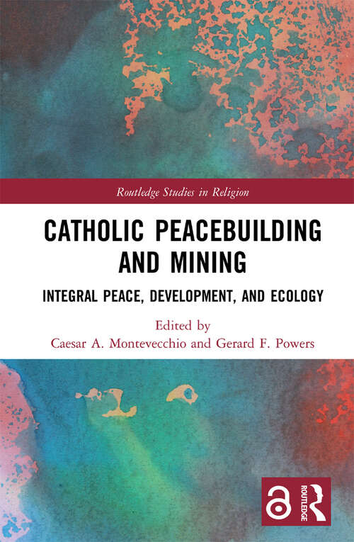 Book cover of Catholic Peacebuilding and Mining: Integral Peace, Development, and Ecology (Routledge Studies in Religion)