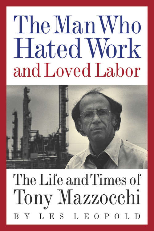 Book cover of The Man Who Hated Work and Loved Labor: The Life and Times of Tony Mazzocchi