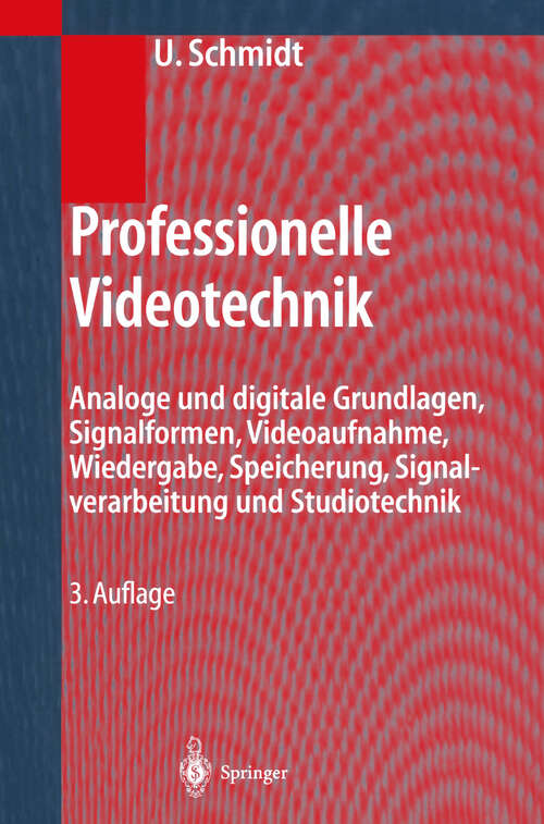Book cover of Professionelle Videotechnik: Analoge und digitale Grundlagen, Filmtechnik, Fernsehtechnik, HDTV, Kameras, Displays, Videorecorder, Produktion und Studiotechnik (3. Aufl. 2003)
