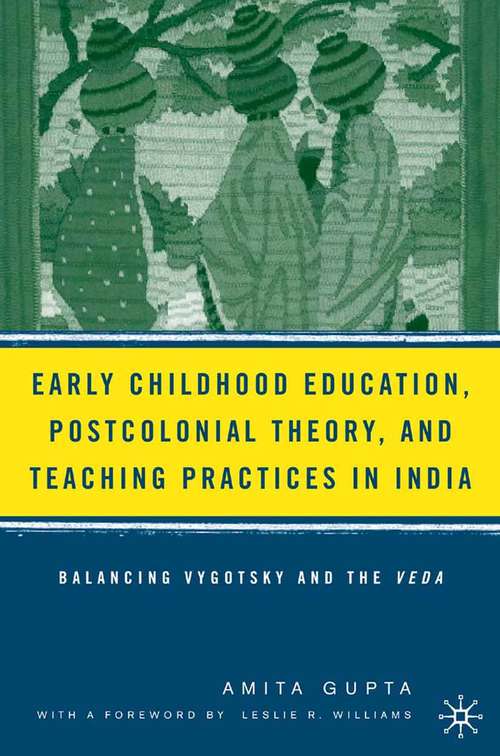 Book cover of Early Childhood Education, Postcolonial Theory, and Teaching Practices in India: Balancing Vygotsky and the Veda (2006)