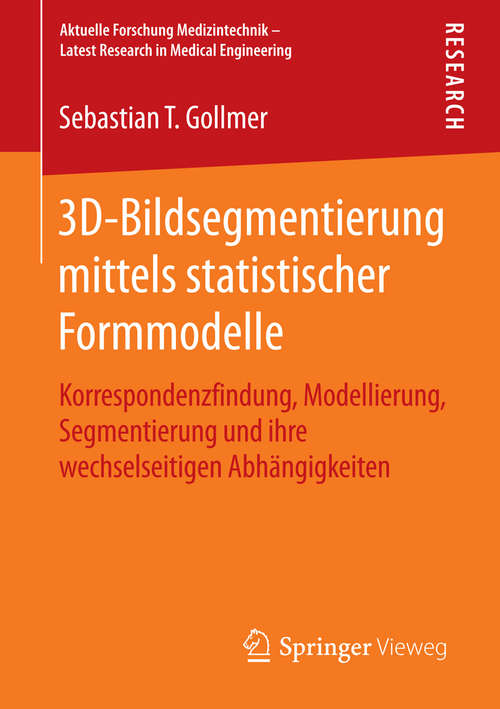 Book cover of 3D-Bildsegmentierung mittels statistischer Formmodelle: Korrespondenzfindung, Modellierung, Segmentierung und ihre wechselseitigen Abhängigkeiten (2015) (Aktuelle Forschung Medizintechnik – Latest Research in Medical Engineering)