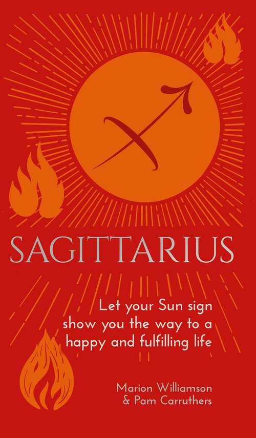 Book cover of Sagittarius: Let Your Sun Sign Show You the Way to a Happy and Fulfilling Life (Arcturus Astrology Library)