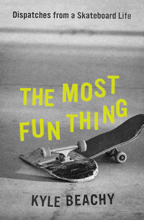 Book cover of The Most Fun Thing: Dispatches from a Skateboard Life