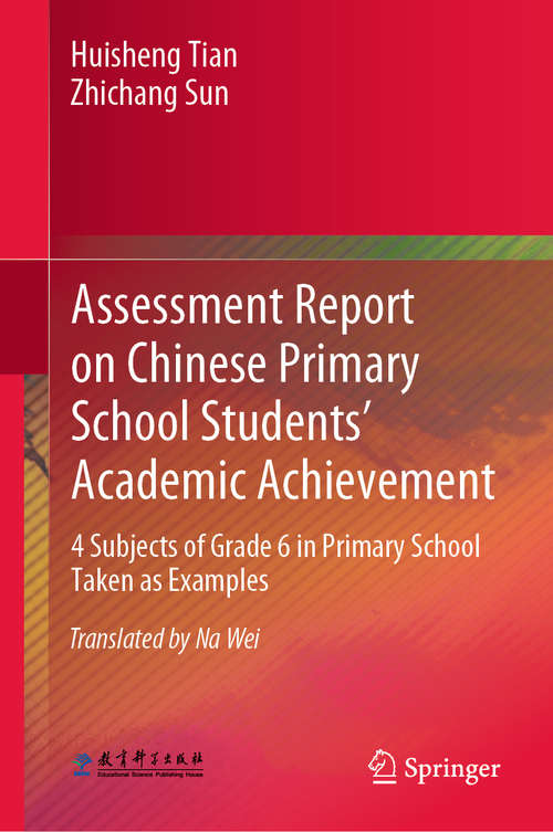 Book cover of Assessment Report on Chinese Primary School Students’ Academic Achievement: 4 Subjects of Grade 6 in Primary School Taken as Examples (1st ed. 2019)