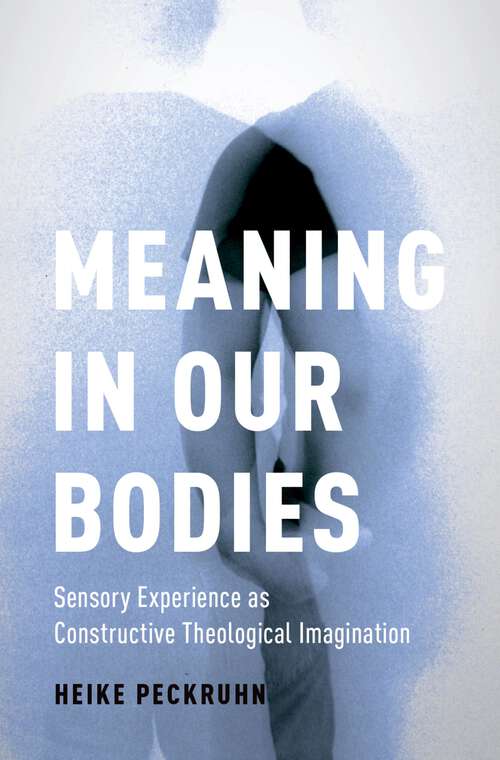 Book cover of Meaning in Our Bodies: Sensory Experience as Constructive Theological Imagination (AAR Academy Series)