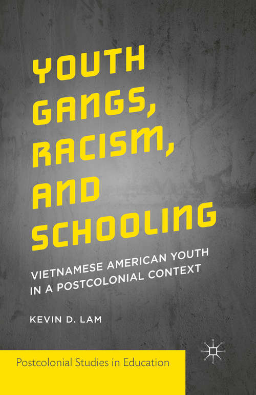 Book cover of Youth Gangs, Racism, and Schooling: Vietnamese American Youth in a Postcolonial Context (1st ed. 2015) (Postcolonial Studies in Education)