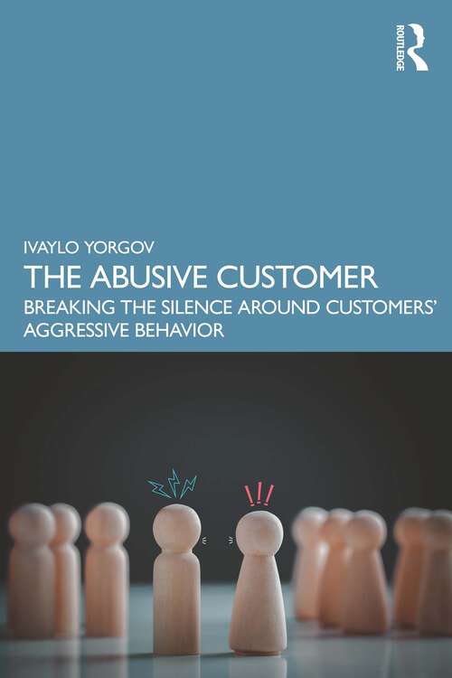 Book cover of The Abusive Customer: Breaking the Silence Around Customers’ Aggressive Behavior