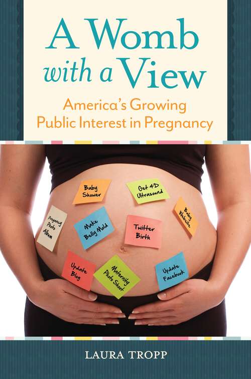 Book cover of A Womb with a View: America's Growing Public Interest in Pregnancy