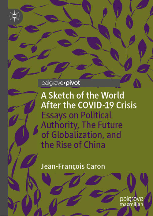 Book cover of A Sketch of the World After the COVID-19 Crisis: Essays on Political Authority, The Future of Globalization, and the Rise of China (1st ed. 2021)