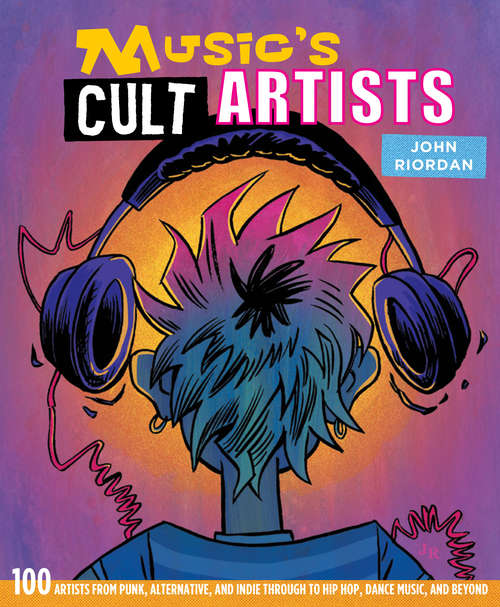 Book cover of Music's Cult Artists: A Guide To Music's Cult Artists--from Punk, Alternative, And Indie Through To Hip Hop, Dance Music, And Beyond