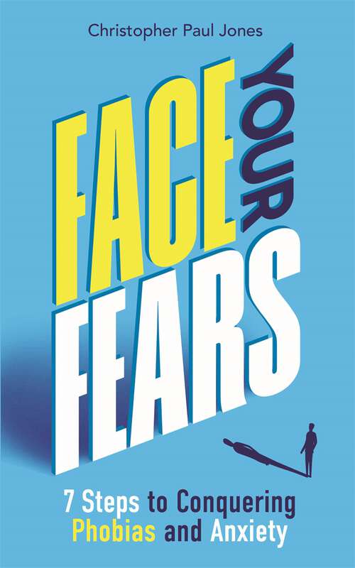 Book cover of Face Your Fears: 7 Steps to Conquering Phobias and Anxiety