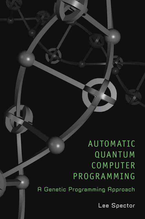 Book cover of Automatic Quantum Computer Programming: A Genetic Programming Approach (1st ed. 2004. 2nd printing 2006) (Genetic Programming #7)