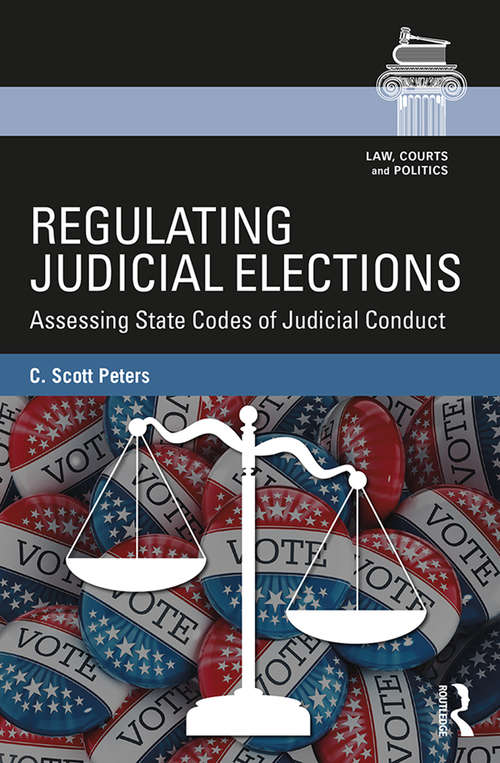 Book cover of Regulating Judicial Elections: Assessing State Codes of Judicial Conduct (Law, Courts and Politics)