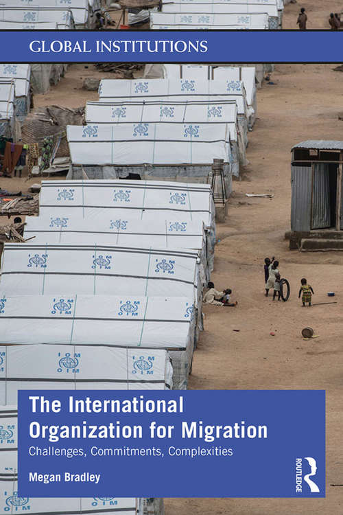 Book cover of The International Organization for Migration: Challenges, Commitments, Complexities (Global Institutions)