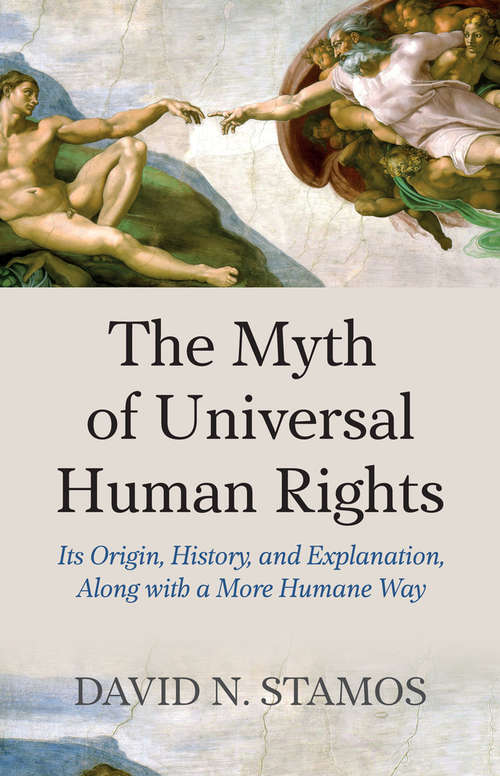 Book cover of Myth of Universal Human Rights: Its Origin, History, and Explanation, Along with a More Humane Way