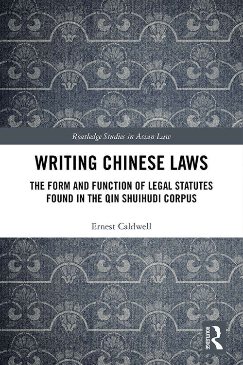 Book cover of Writing Chinese Laws: The Form and Function of Legal Statutes Found in the Qin Shuihudi Corpus (Routledge Studies in Asian Law)