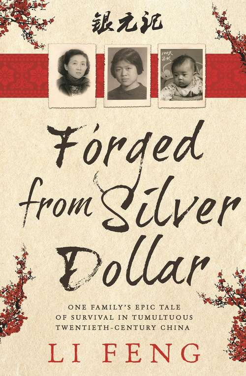 Book cover of Forged From Silver Dollar: One Family's Epic Tale Of Survival In Tumultuous Twentieth-century China