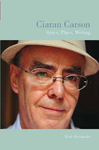 Book cover of Ciaran Carson: Space, Place, Writing (Liverpool English Texts and Studies #58)