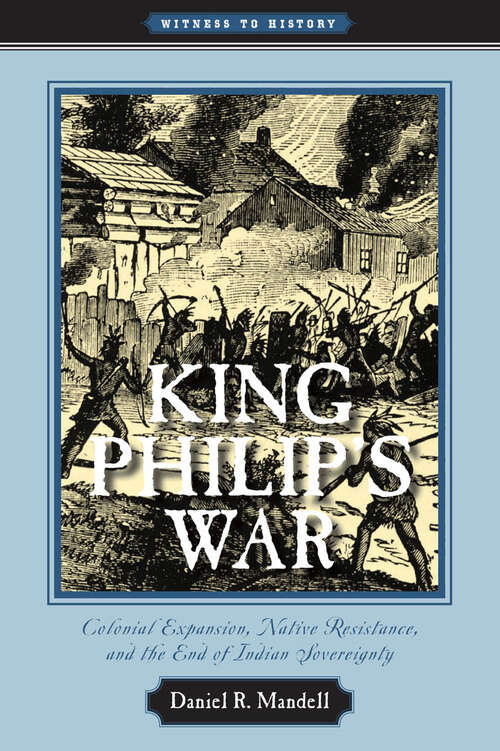 Book cover of King Philip's War: Colonial Expansion, Native Resistance, and the End of Indian Sovereignty (Witness to History)
