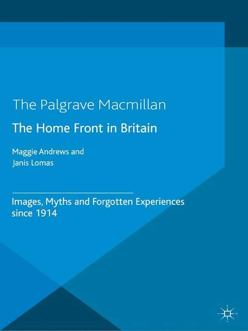 Book cover of The Home Front In Britain: Images, Myths And Forgotten Experiences Since 1914