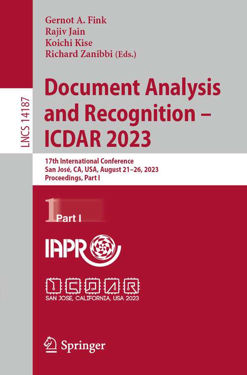 Book cover of Document Analysis and Recognition - ICDAR 2023: 17th International Conference, San José, CA, USA, August 21–26, 2023, Proceedings, Part I (1st ed. 2023) (Lecture Notes in Computer Science #14187)