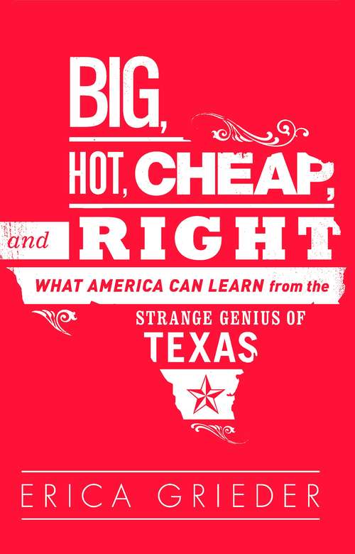 Book cover of Big, Hot, Cheap, and Right: What America Can Learn from the Strange Genius of Texas