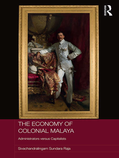 Book cover of The Economy of Colonial Malaya: Administrators versus Capitalists (Routledge Studies in the Modern History of Asia)