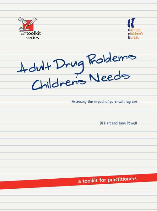 Book cover of Adult Drug Problems, Children's Needs: Assessing the impact of parental drug use - a toolkit for practitioners (PDF)