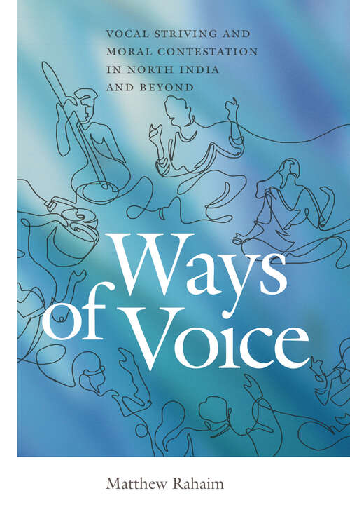 Book cover of Ways of Voice: Vocal Striving and Moral Contestation in North India and Beyond (Music / Culture)