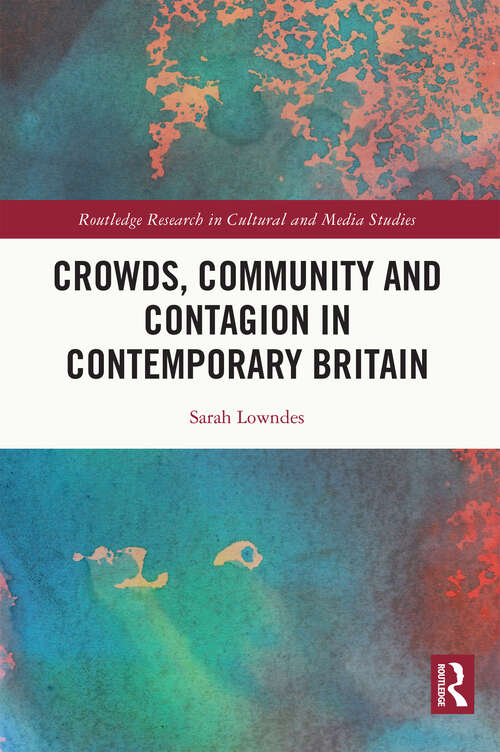Book cover of Crowds, Community and Contagion in Contemporary Britain (Routledge Research in Cultural and Media Studies)