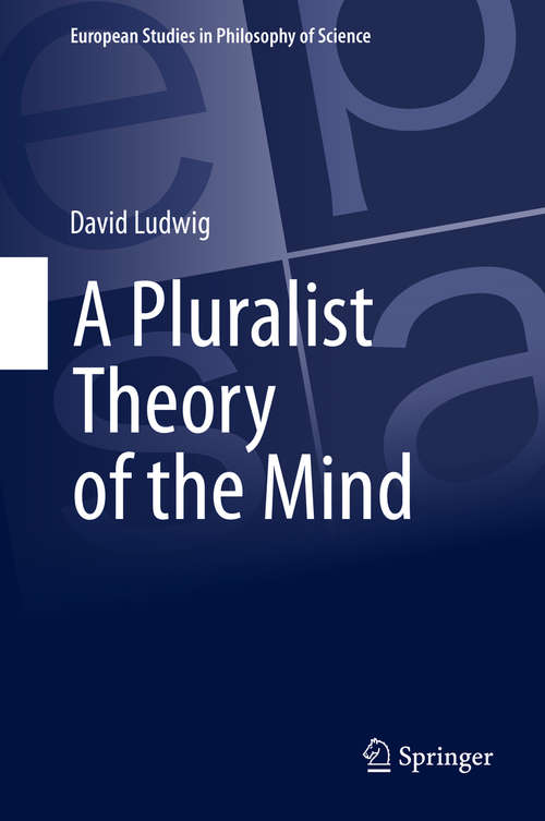 Book cover of A Pluralist Theory of the Mind (1st ed. 2015) (European Studies in Philosophy of Science #2)